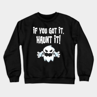 If you got it haunt it Halloween Ghost Crewneck Sweatshirt